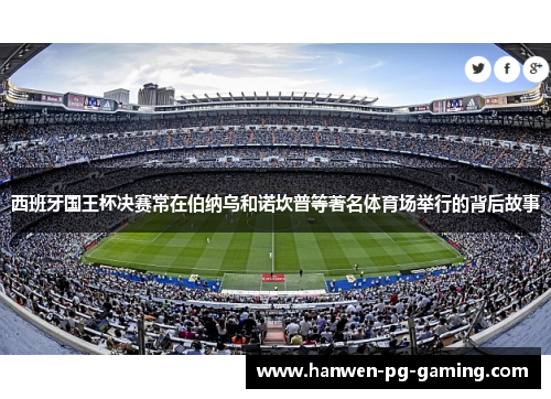 西班牙国王杯决赛常在伯纳乌和诺坎普等著名体育场举行的背后故事