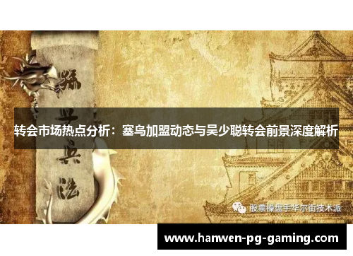 转会市场热点分析:塞鸟加盟动态与吴少聪转会前景深度解析