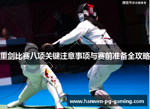 重剑比赛八项关键注意事项与赛前准备全攻略 重剑比赛八项关键注意事项与赛前准备全攻略