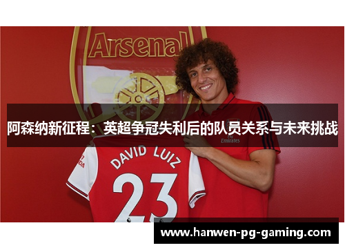 阿森纳新征程：英超争冠失利后的队员关系与未来挑战