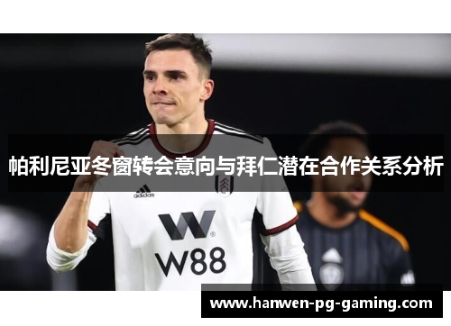 帕利尼亚冬窗转会意向与拜仁潜在合作关系分析 帕利尼亚冬窗转会意向与拜仁潜在合作关系分析