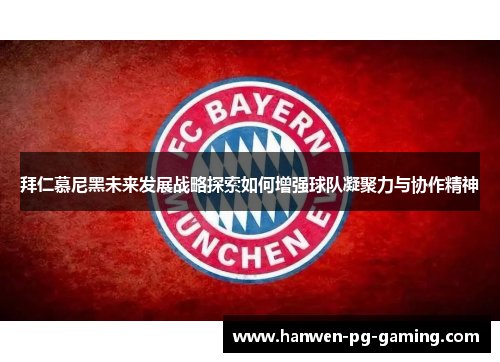 拜仁慕尼黑未来发展战略探索如何增强球队凝聚力与协作精神 拜仁慕尼黑未来发展战略探索如何增强球队凝聚力与协作精神