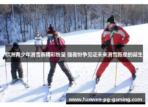 欧洲青少年滑雪赛精彩纷呈 强者纷争见证未来滑雪新星的诞生