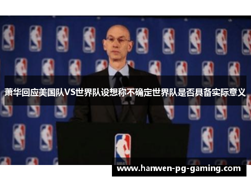 萧华回应美国队VS世界队设想称不确定世界队是否具备实际意义 萧华回应美国队VS世界队设想称不确定世界队是否具备实际意义