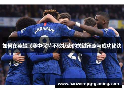 如何在英超联赛中保持不败状态的关键策略与成功秘诀