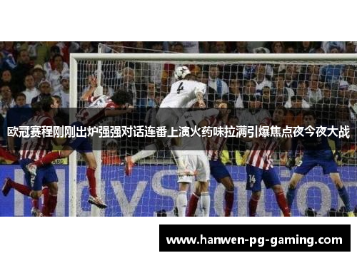 欧冠赛程刚刚出炉强强对话连番上演火药味拉满引爆焦点夜今夜大战