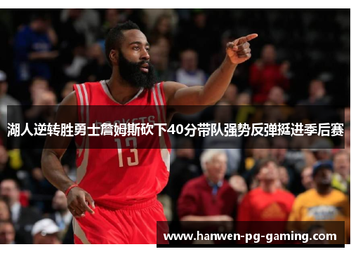湖人逆转胜勇士詹姆斯砍下40分带队强势反弹挺进季后赛