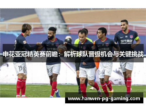 申花亚冠精英赛前瞻：解析球队晋级机会与关键挑战