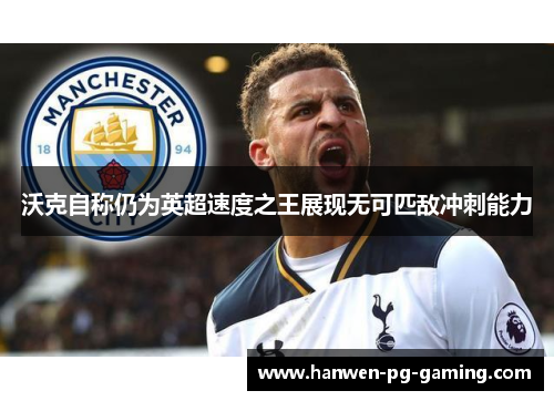 沃克自称仍为英超速度之王展现无可匹敌冲刺能力