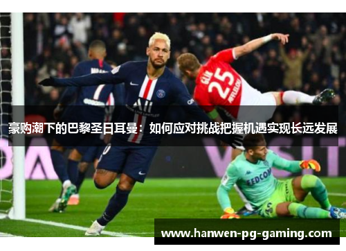 豪购潮下的巴黎圣日耳曼：如何应对挑战把握机遇实现长远发展