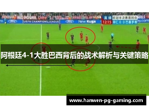 阿根廷4-1大胜巴西背后的战术解析与关键策略