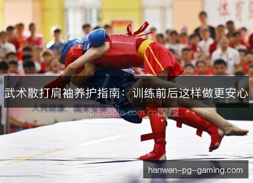 武术散打肩袖养护指南:训练前后这样做更安心 武术散打肩袖养护指南:训练前后这样做更安心